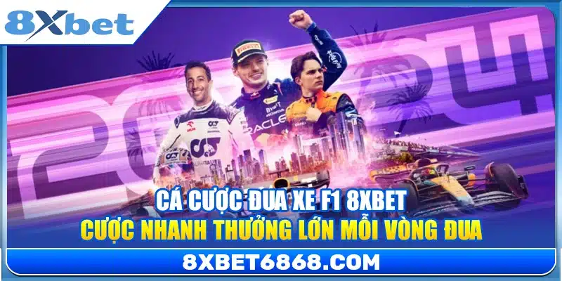 Cá Cược Đua Xe F1 8xbet – Cược Nhanh Thưởng Lớn Mỗi Vòng Đua