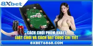 Cách Chơi Phỏm 8xbet - Luật Chơi Và Cách Đặt Cược Chi Tiết