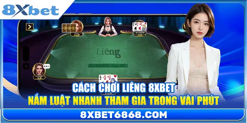 Cách Chơi Liêng 8xbet – Nắm Luật Nhanh Tham Gia Trong Vài Phút