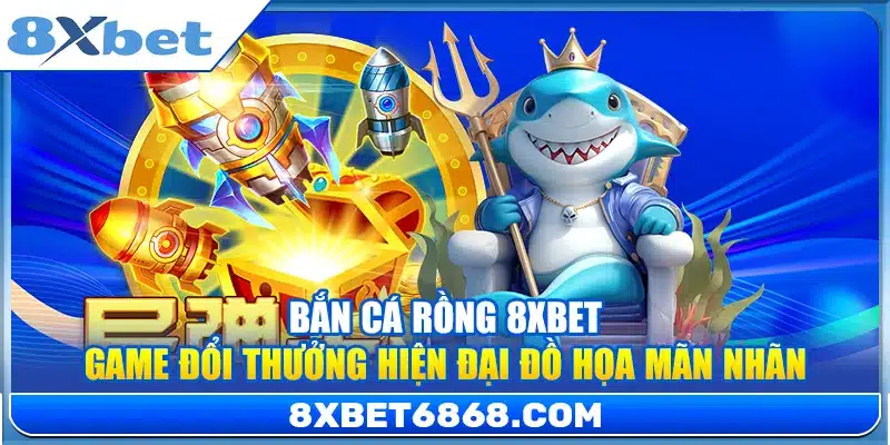 Bắn Cá Rồng 8xbet – Game Đổi Thưởng Hiện Đại Đồ Họa Mãn Nhãn