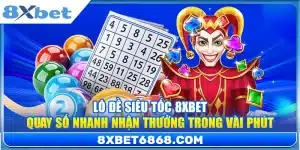 Lô Đề Siêu Tốc 8xbet – Quay Số Nhanh Nhận Thưởng Trong Vài Phút