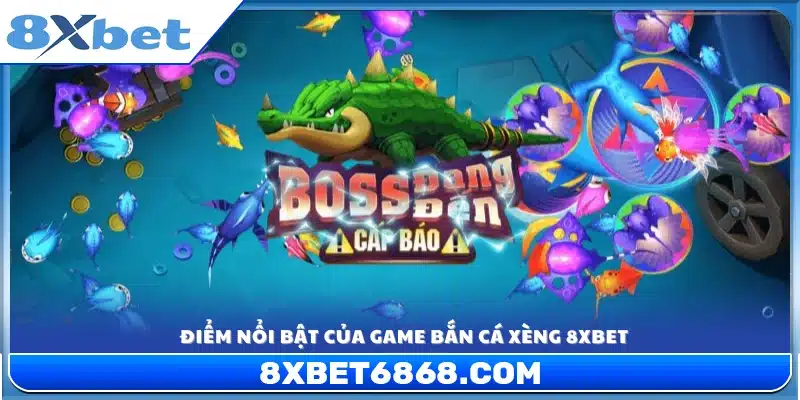 Những ưu điểm của trò chơi bắn cá Xèng tại 8xbet