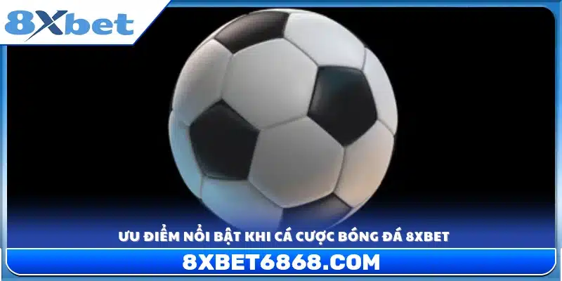 Những điểm mạnh vượt trội của cá cược bóng đá 8xbet