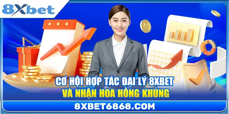 Cơ hội hợp tác đại lý 8xbet và nhận hoa hồng khủng