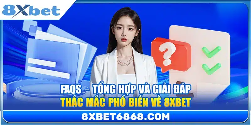 FAQs – Tổng hợp và giải đáp thắc mắc phổ biến về 8xbet 