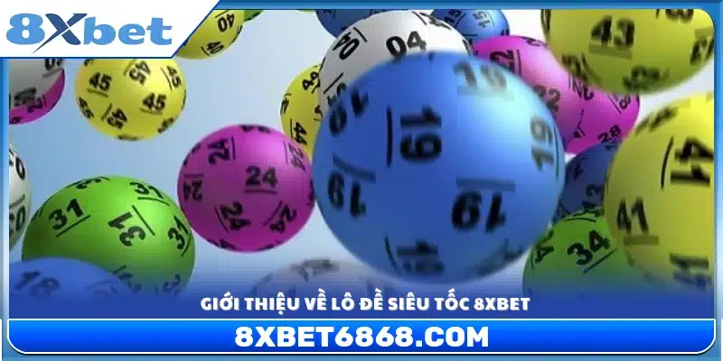 Tổng quan về lô đề siêu tốc 8xbet