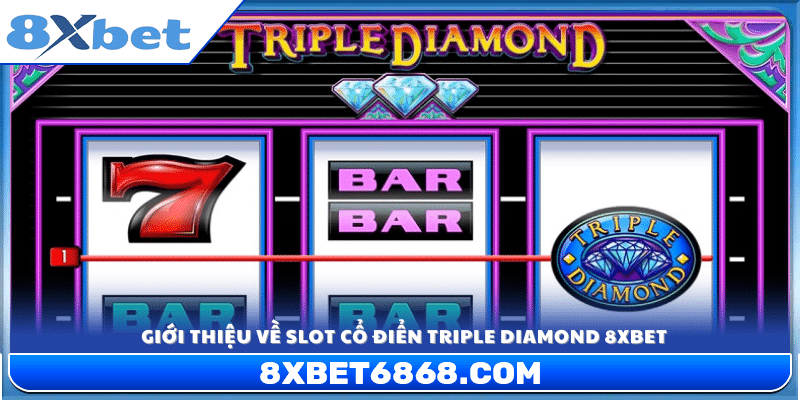 Khái quát trò chơi slot cổ điển Triple Diamond 8xbet